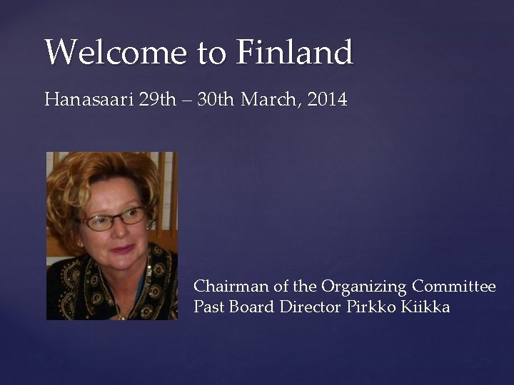 Welcome to Finland Hanasaari 29 th – 30 th March, 2014 Chairman of the