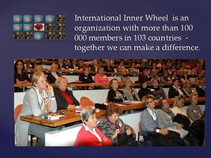 International Inner Wheel is an organization with more than 100 000 members in 103