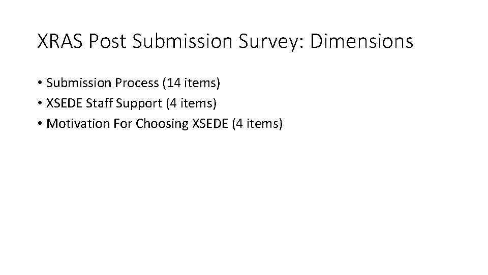 XRAS Post Submission Survey: Dimensions • Submission Process (14 items) • XSEDE Staff Support