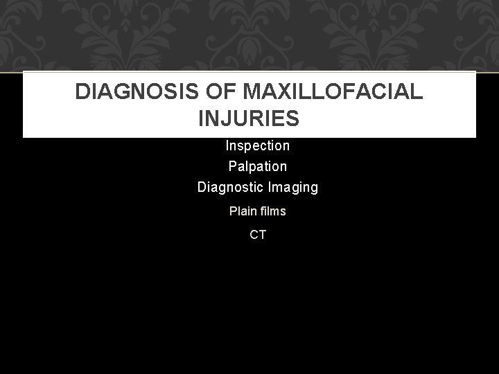 DIAGNOSIS OF MAXILLOFACIAL INJURIES Inspection Palpation Diagnostic Imaging Plain films CT 