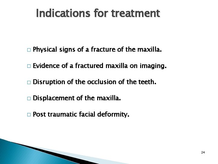Indications for treatment � Physical signs of a fracture of the maxilla. � Evidence