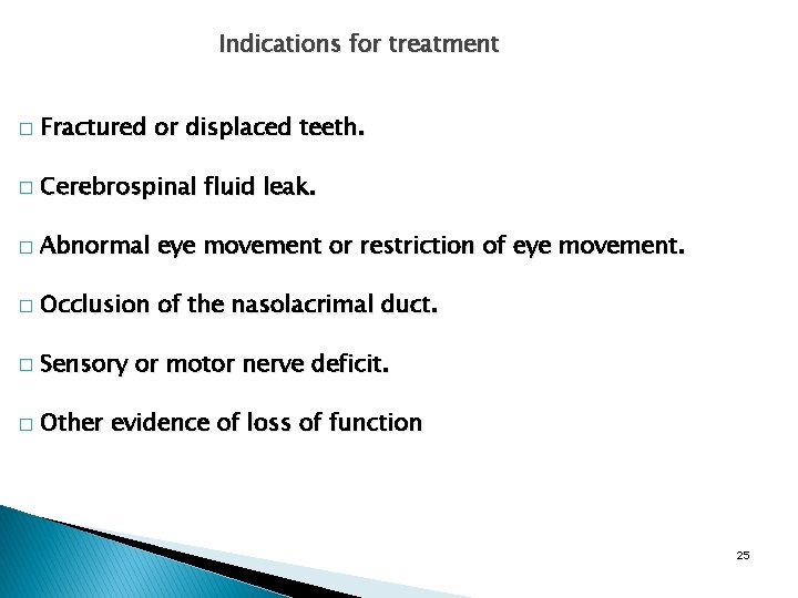 Indications for treatment � Fractured or displaced teeth. � Cerebrospinal fluid leak. � Abnormal