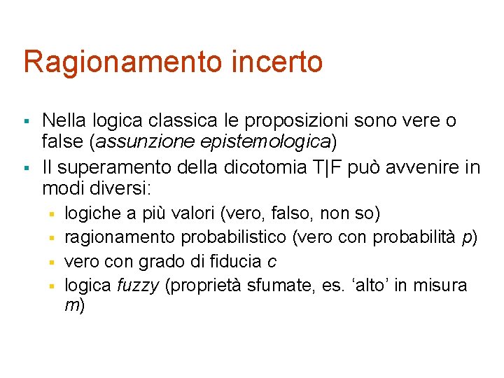 Ragionamento incerto § § Nella logica classica le proposizioni sono vere o false (assunzione