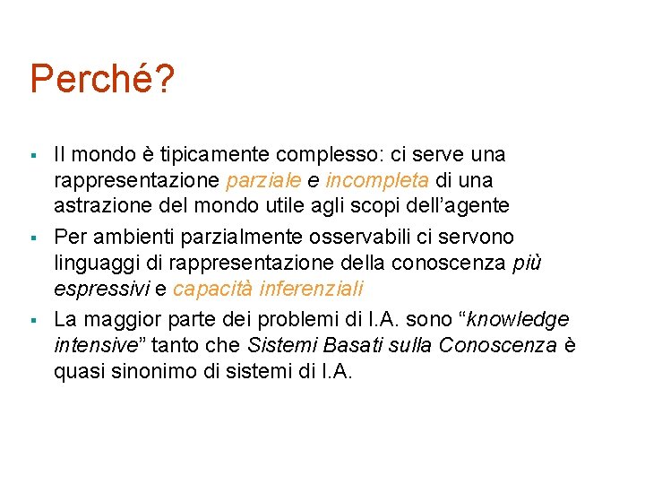 Perché? § § § Il mondo è tipicamente complesso: ci serve una rappresentazione parziale