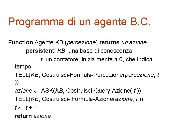 Programma di un agente B. C. Function Agente-KB (percezione) returns un’azione persistent: KB, una