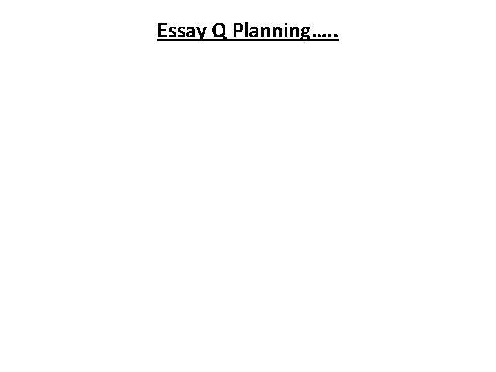 Essay Q Planning…. . 