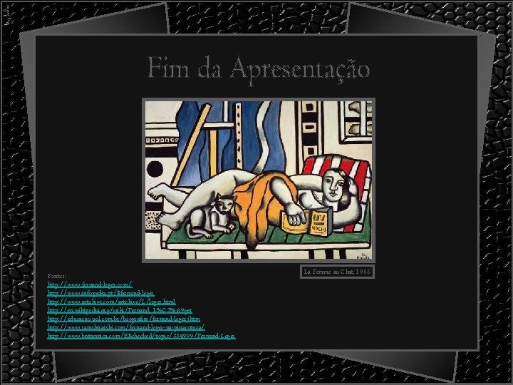 Fontes: http: //www. fernand-leger. com/ http: //www. infopedia. pt/$fernand-leger http: //www. artchive. com/artchive/L/leger. html