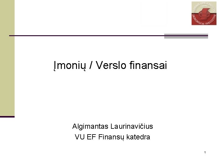 Įmonių / Verslo finansai Algimantas Laurinavičius VU EF Finansų katedra 1 