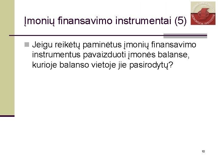 Įmonių finansavimo instrumentai (5) n Jeigu reikėtų paminėtus įmonių finansavimo instrumentus pavaizduoti įmonės balanse,