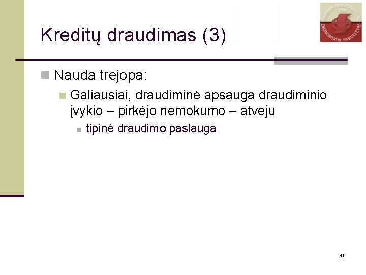 Kreditų draudimas (3) n Nauda trejopa: n Galiausiai, draudiminė apsauga draudiminio įvykio – pirkėjo