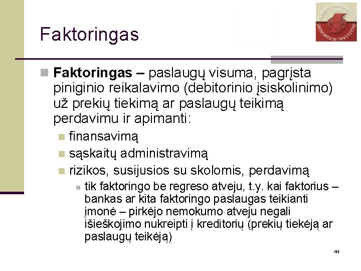 Faktoringas n Faktoringas – paslaugų visuma, pagrįsta piniginio reikalavimo (debitorinio įsiskolinimo) už prekių tiekimą