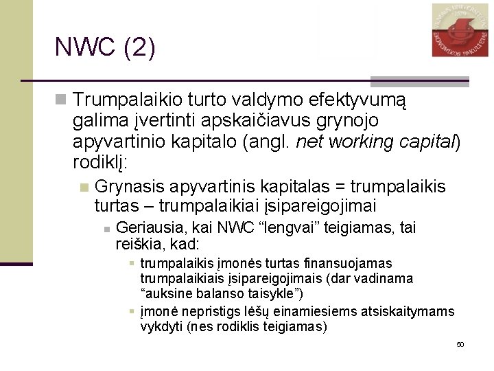 NWC (2) n Trumpalaikio turto valdymo efektyvumą galima įvertinti apskaičiavus grynojo apyvartinio kapitalo (angl.