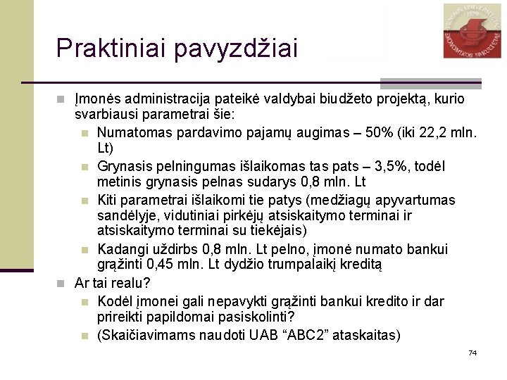 Praktiniai pavyzdžiai n Įmonės administracija pateikė valdybai biudžeto projektą, kurio svarbiausi parametrai šie: n