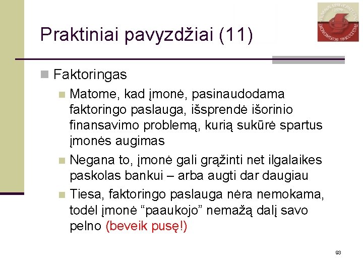 Praktiniai pavyzdžiai (11) n Faktoringas n Matome, kad įmonė, pasinaudodama faktoringo paslauga, išsprendė išorinio