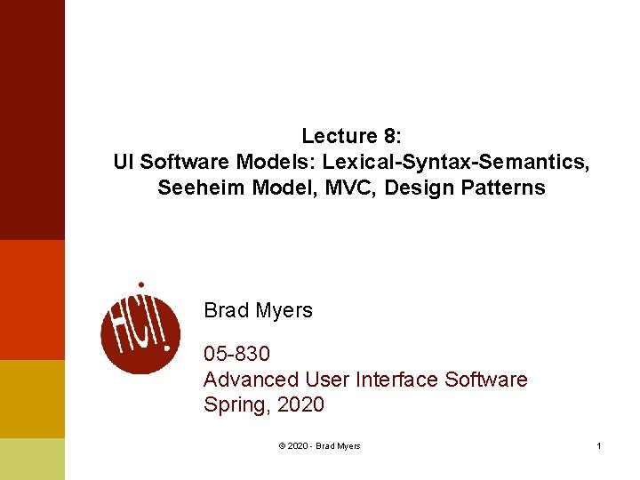 Lecture 8: UI Software Models: Lexical-Syntax-Semantics, Seeheim Model, MVC, Design Patterns Brad Myers 05