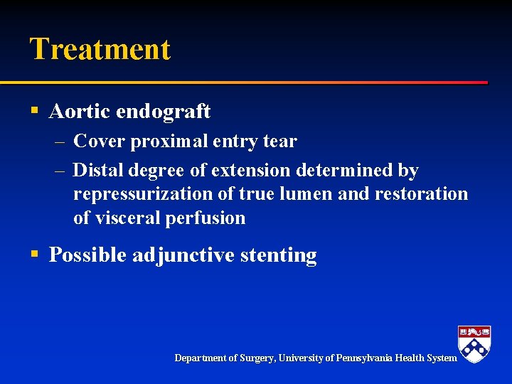 Treatment § Aortic endograft – Cover proximal entry tear – Distal degree of extension Treatment § Aortic endograft – Cover proximal entry tear – Distal degree of extension