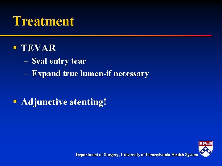 Treatment § TEVAR – Seal entry tear – Expand true lumen-if necessary § Adjunctive Treatment § TEVAR – Seal entry tear – Expand true lumen-if necessary § Adjunctive