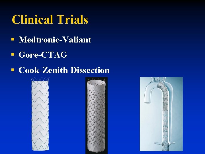 Clinical Trials § Medtronic-Valiant § Gore-CTAG § Cook-Zenith Dissection Clinical Trials § Medtronic-Valiant § Gore-CTAG § Cook-Zenith Dissection