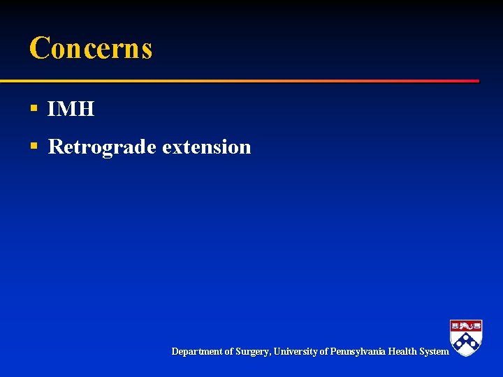 Concerns § IMH § Retrograde extension Department of Surgery, University of Pennsylvania Health System Concerns § IMH § Retrograde extension Department of Surgery, University of Pennsylvania Health System