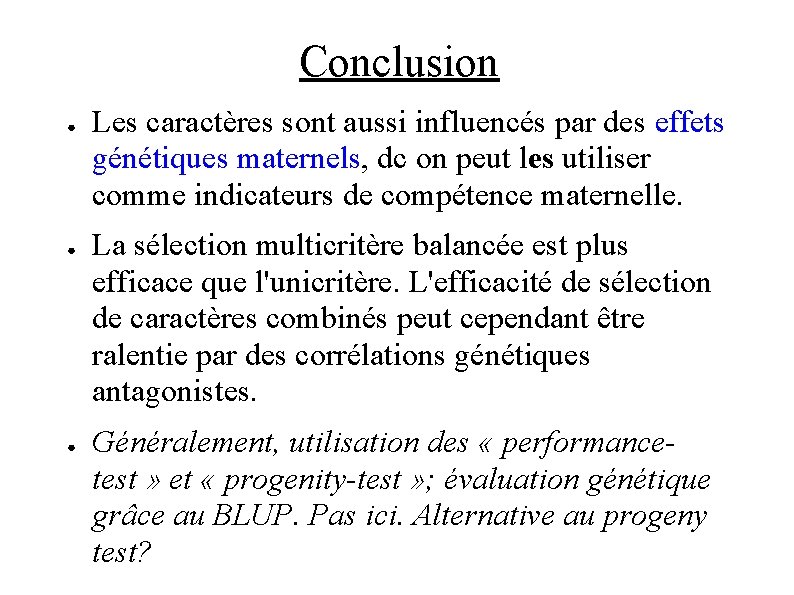 Conclusion ● ● ● Les caractères sont aussi influencés par des effets génétiques maternels,