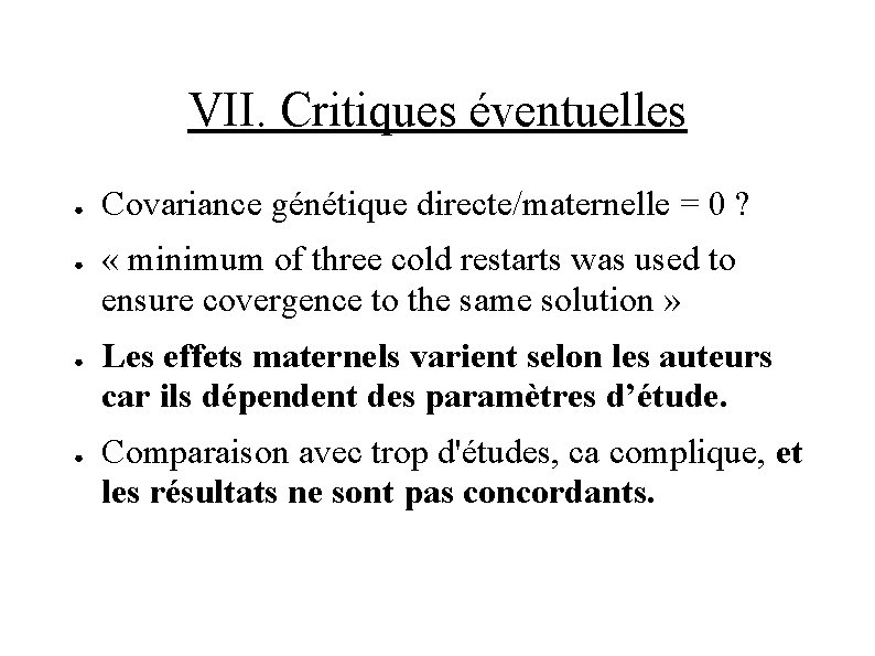 VII. Critiques éventuelles ● ● Covariance génétique directe/maternelle = 0 ? « minimum of