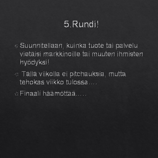 5. Rundi! Suunnitellaan, kuinka tuote tai palvelu vietäisi markkinoille tai muuten ihmisten hyödyksi! Tällä