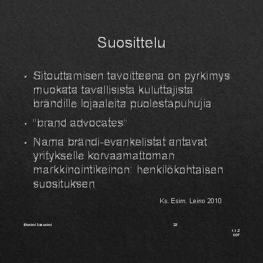 Suosittelu • Sitouttamisen tavoitteena on pyrkimys muokata tavallisista kuluttajista brändille lojaaleita puolestapuhujia • ”brand