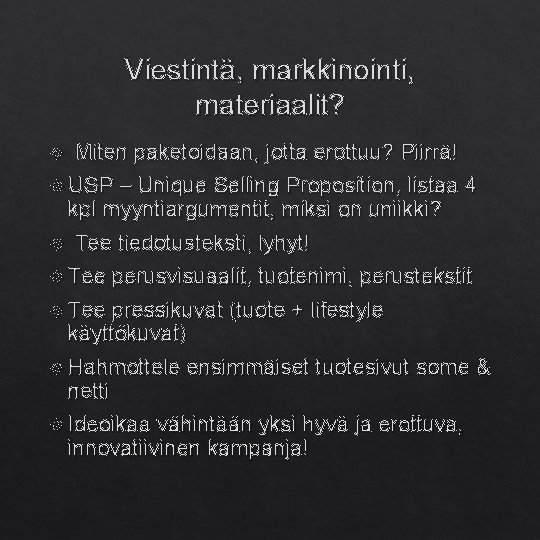 Viestintä, markkinointi, materiaalit? Miten paketoidaan, jotta erottuu? Piirrä! USP – Unique Selling Proposition, listaa