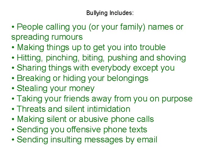 Bullying Includes: • People calling you (or your family) names or spreading rumours •