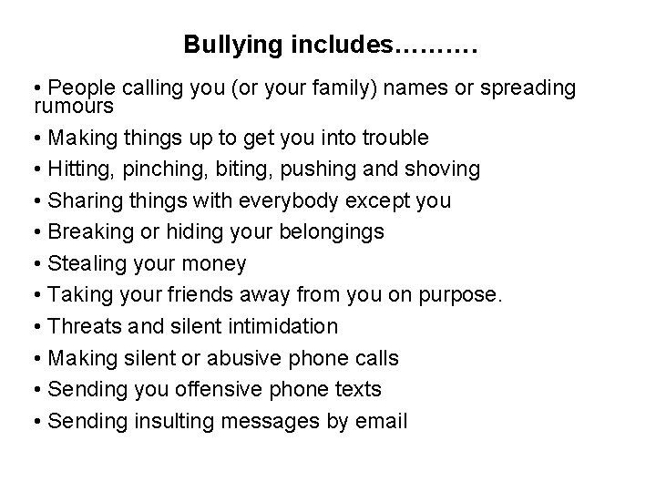 Bullying includes………. • People calling you (or your family) names or spreading rumours •