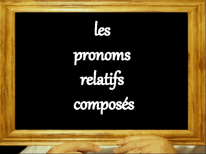 les pronoms relatifs composés 