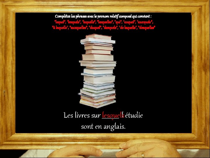 Complétez les phrases avec le pronom relatif composé qui convient : "lequel", "lesquels", "laquelle",