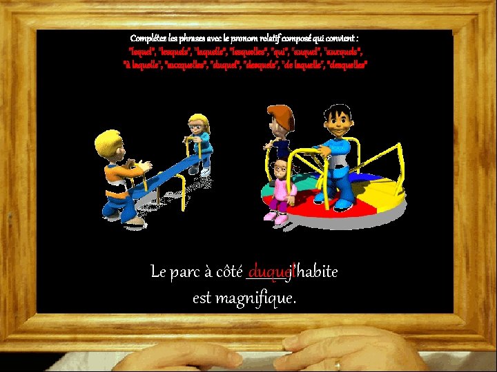 Complétez les phrases avec le pronom relatif composé qui convient : "lequel", "lesquels", "laquelle",
