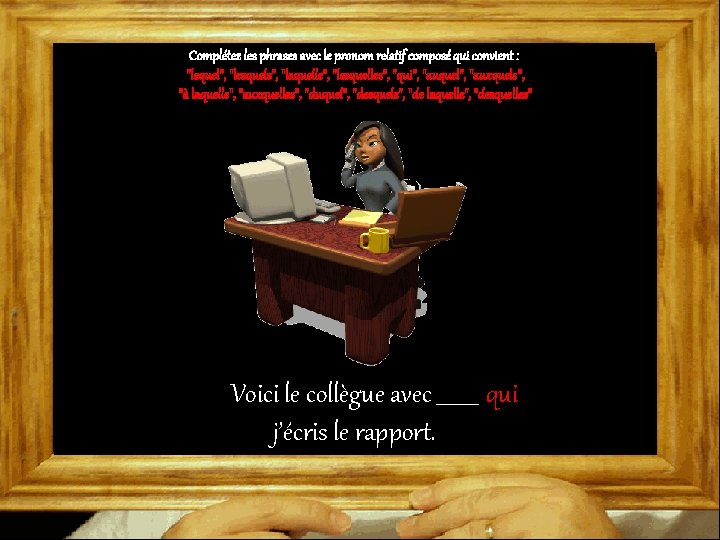 Complétez les phrases avec le pronom relatif composé qui convient : "lequel", "lesquels", "laquelle",