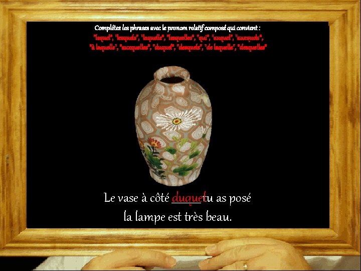 Complétez les phrases avec le pronom relatif composé qui convient : "lequel", "lesquels", "laquelle",