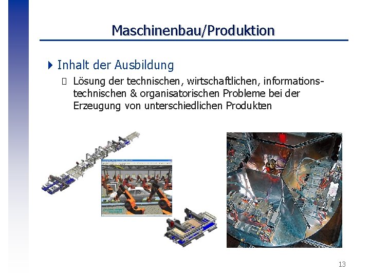 Maschinenbau/Produktion 4 Inhalt der Ausbildung � Lösung der technischen, wirtschaftlichen, informationstechnischen & organisatorischen Probleme