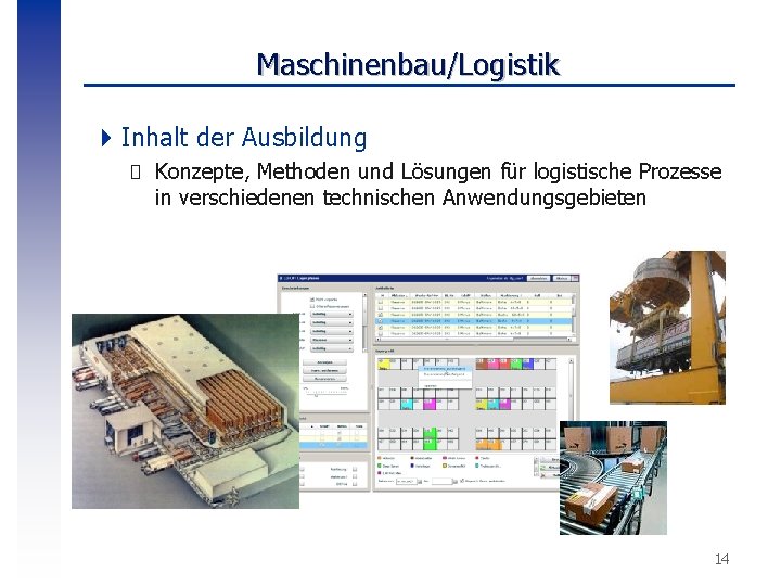 Maschinenbau/Logistik 4 Inhalt der Ausbildung � Konzepte, Methoden und Lösungen für logistische Prozesse in