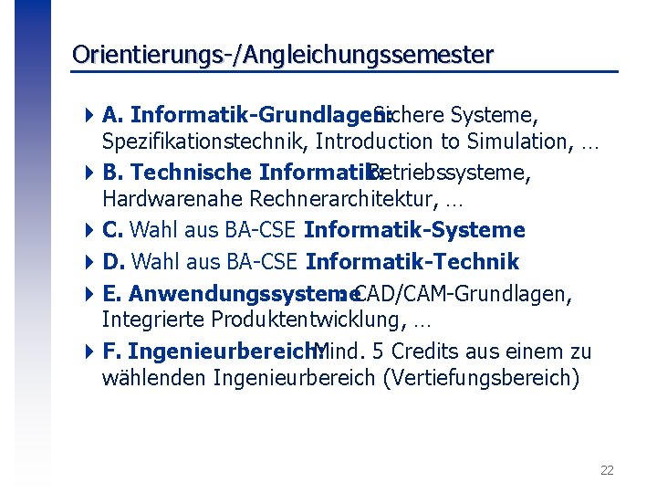 Orientierungs-/Angleichungssemester 4 A. Informatik-Grundlagen: Sichere Systeme, Spezifikationstechnik, Introduction to Simulation, … 4 B. Technische