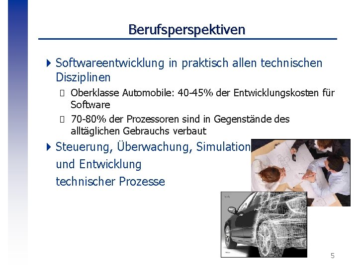 Berufsperspektiven 4 Softwareentwicklung in praktisch allen technischen Disziplinen � Oberklasse Automobile: 40 -45% der