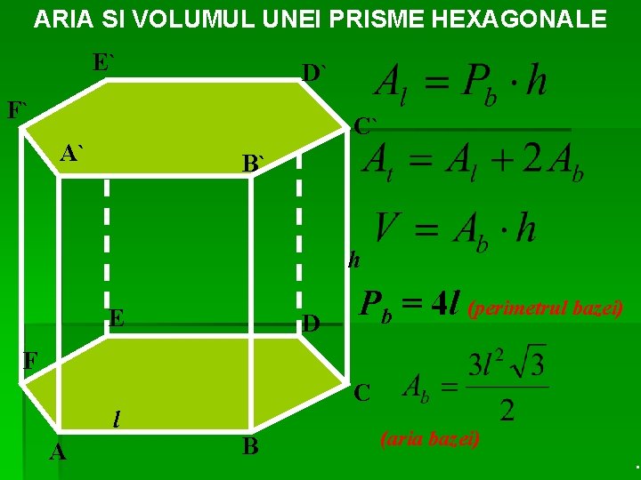 ARIA SI VOLUMUL UNEI PRISME HEXAGONALE E` D` F` C` A` B` h E