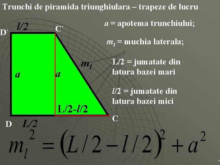 Trunchi de piramida triunghiulara – trapeze de lucru D` l/2 a = apotema trunchiului;