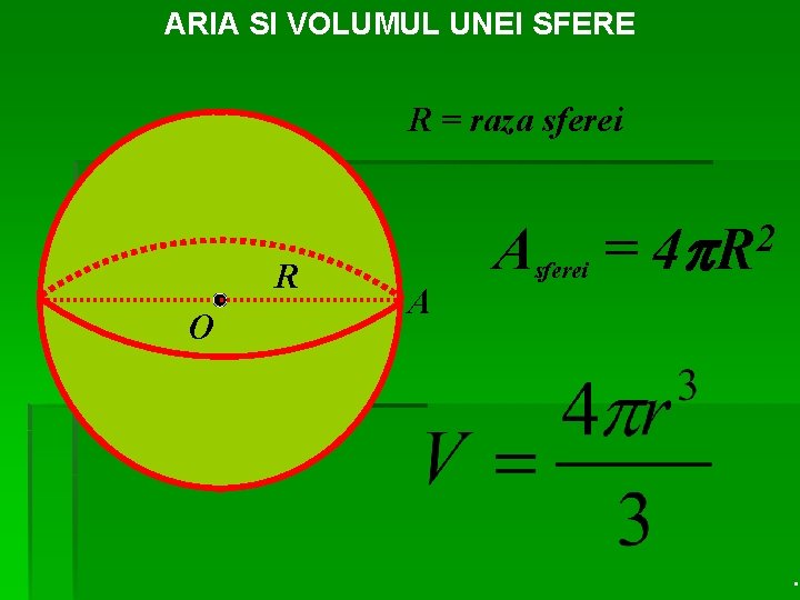 ARIA SI VOLUMUL UNEI SFERE R = raza sferei R O A A sferei