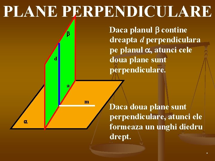 PLANE PERPENDICULARE Daca planul contine dreapta d perpendiculara pe planul , atunci cele doua