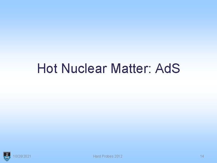 Hot Nuclear Matter: Ad. S 10/26/2021 Hard Probes 2012 14 