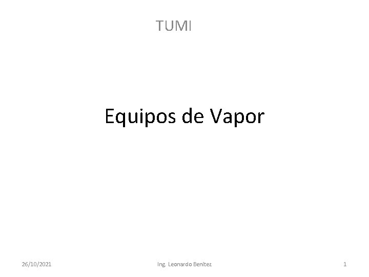 TUMI Equipos de Vapor 26/10/2021 Ing. Leonardo Benitez 1 