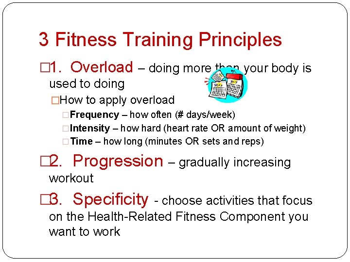 3 Fitness Training Principles � 1. Overload – doing more than your body is