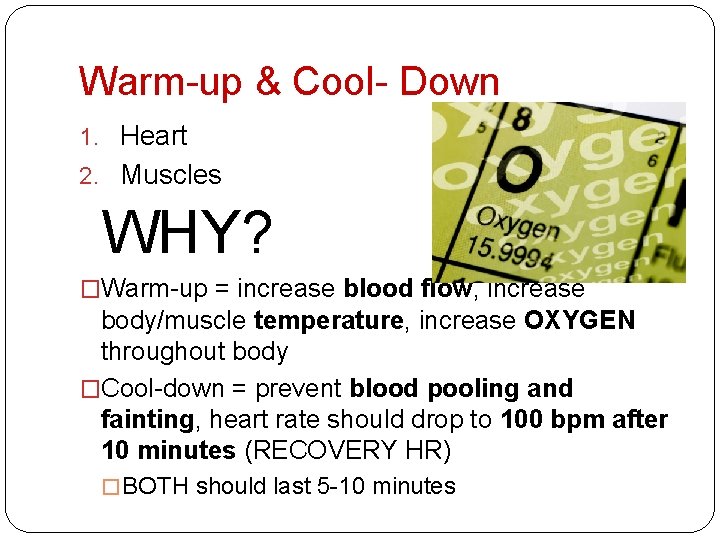 Warm-up & Cool- Down 1. Heart 2. Muscles WHY? �Warm-up = increase blood flow,