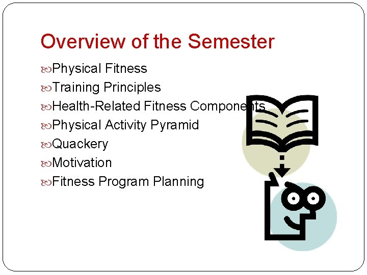 Overview of the Semester Physical Fitness Training Principles Health-Related Fitness Components Physical Activity Pyramid