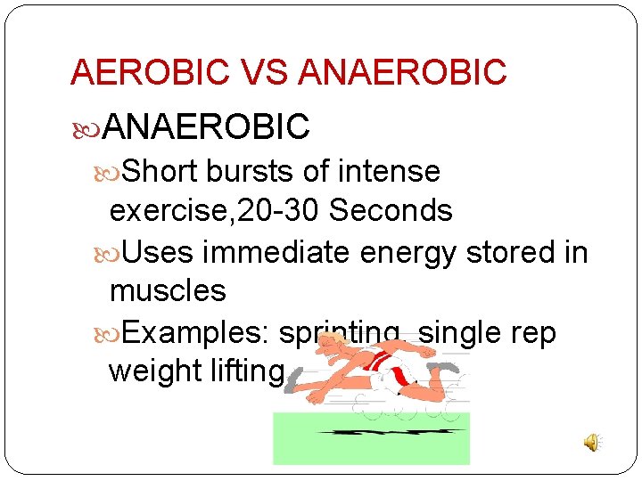 AEROBIC VS ANAEROBIC Short bursts of intense exercise, 20 -30 Seconds Uses immediate energy