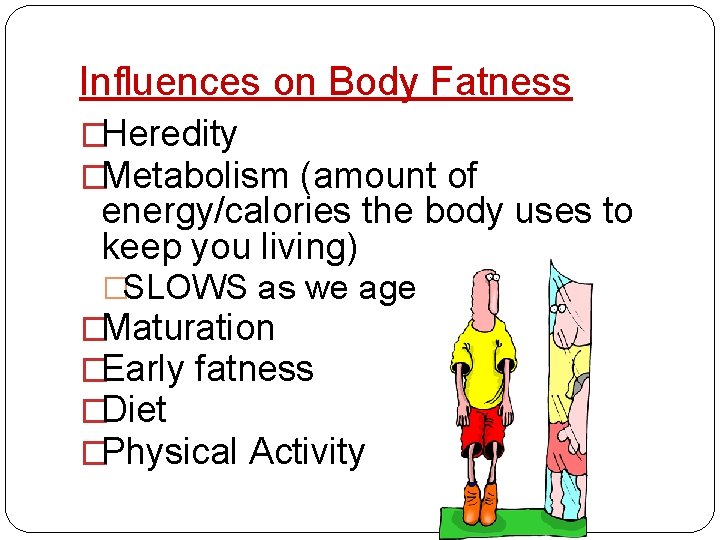 Influences on Body Fatness �Heredity �Metabolism (amount of energy/calories the body uses to keep